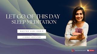 LET GO OF THIS DAY | SLEEP MEDITATION | MASTER VANI KABIR