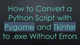 How to Convert a Python Script with Pygame and Tkinter to .exe Without Errors