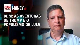 BDM: As aventuras de Trump e o populismo de Lula | Morning Call