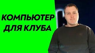 Компьютерный клуб! Какой нужен компьютер?