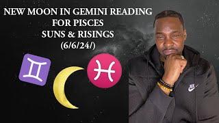 NEW MOON IN GEMINI READING FOR PISCES SUNS & RISINGS (6/6/24/) ️️