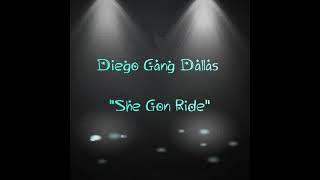 Diego Gang Dallas - "She Gon' Ride"