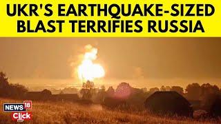 Russia Vs Ukraine | Ukrainian Strike Triggers Earthquake-Sized Blast At Russian Arsenal | N18G