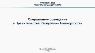 Оперативное совещание в Правительстве Республики Башкортостан: прямая трансляция 12 октября 2021 г.