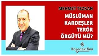 MEHMET TEZKAN -"MÜSLÜMAN KARDEŞLER TERÖR ÖRGÜTÜ MÜ?" * Köşe Yazısı Dinle *