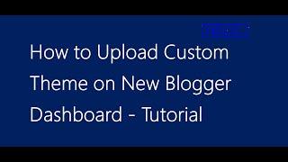 How to Upload Custom Theme on New Blogger Dashboard - NELOC Media Academy Tutorial