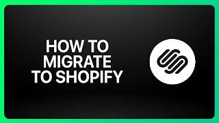 How To Migrate From Squarespace To Shopify Tutorial