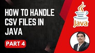 Handling CSV Files in Java | Writing & Reading CSV File | Part 4