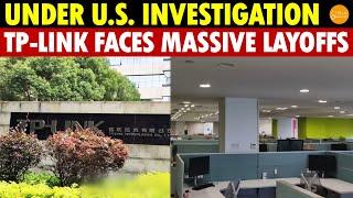 Under U.S. Investigation! China’s TP-Link Faces Massive Layoffs, Entire Export Tech Department Cut