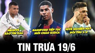 BẢN TIN TRƯA 19/6 | JUVE NGHIỀN NÁT ĐỐI THỦ 5-0, MBAPPE BÁO TIN XẤU, RASHFORD MỜI CHÀO BARCA