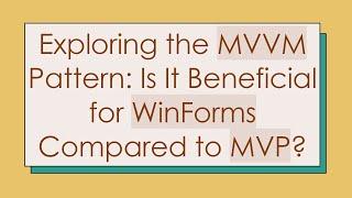 Exploring the MVVM Pattern: Is It Beneficial for WinForms Compared to MVP?