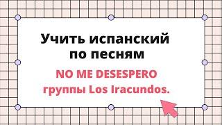 Учим испанский язык по песням Разбор песни No Me Desespero группы Los Iracundos.