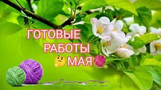 Вязание.  ГОТОВЫЕ РАБОТЫ МАЯ. Обзор. // My knitted works of May. 