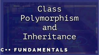 C++ Fundamentals - Class Polymorphism and Inheritance