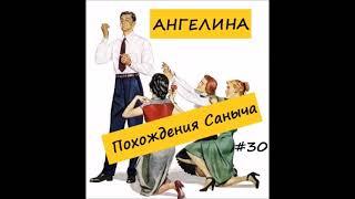 Ангелина ПОХОЖДЕНИЯ САНЫЧА. Часть 30