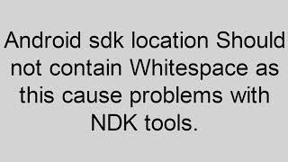 Android SDK Location Should Not Contain Whitespace As This Cause Problem With NDK Tool All Expertnes