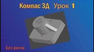 обучающее видео. Создание простой 3д детали в компас 3d v 18.1