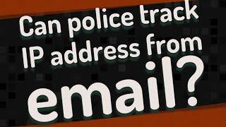 Can police track IP address from email?