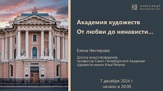 Лекция Елены Нестеровой "Академия художеств От любви до ненависти…" 07.12.2024