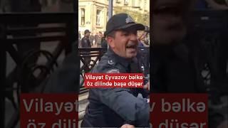 Vilayət Eyvazov bəlkə öz dilində başa düşə