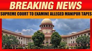 Manipur Breaking | Supreme Court to examine alleged Manipur tapes | News9