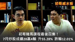 【初哥威水板】2022-08-07 初哥賭馬課程最後召集！7月炒股成績28贏4輸，升55.28%，跌輸12.01%〈周顯 初哥鄧建初〉