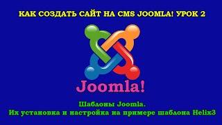 Как создать сайт Joomla. Урок 2. Шаблоны Joomla. Их установка и настройка на примере шаблона Helix3