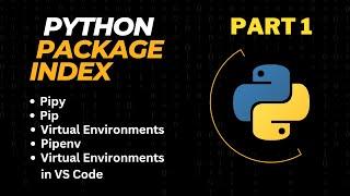 Python Package Index PART 1:  Pipy, Pip, Virtual Environments, Pipenv, VS Code Virtual Environments