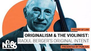 Originalism & the Violinist: Raoul Berger’s Original Intent