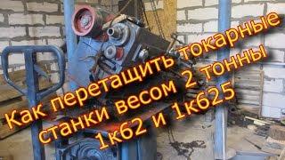 Как перетащить токарные станки 2 ТОННЫ весом 1к62 и 1к625?/How to drag lathes 2 tons weighing ?