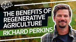 The Benefits of Regenerative Agriculture - Richard Perkins