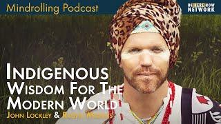 Indigenous Wisdom for the Modern World w/ John Lockley & Raghu Markus – Mindrolling Podcast Ep. 499