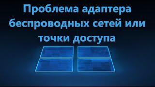 Проблема адаптера беспроводных сетей или точки доступа - Решение