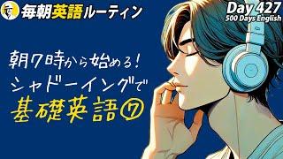 朝７時から始めるシャドーイング基礎英語⑦#毎朝英語ルーティン Day 427⭐️Week61⭐️500 Days English⭐️リスニング&ディクテーション 英語聞き流し