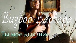 Визбор Варвара - Ты мое дыхание - Ukulele Cover