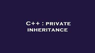 C++ : private inheritance