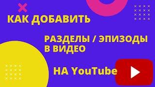 Как добавить разделы/эпизоды в видео на Youtube