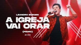 LEANDRO BORGES - A IGREJA VAI ORAR (PEDRO) - AO VIVO