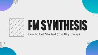 FM Synthesis: The Right Way to Get Started (With Examples)