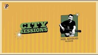Neel Adhikari - Na Raha | City Sessions - Side B | Tiger Baby Records