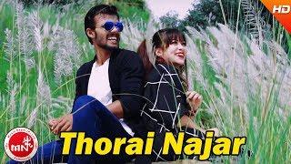 New Nepali Song 2074/2017 | Thorai Najar - Miraj Aryal Ft.  Ashish Aryal & Sonika |