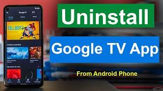 How to Uninstall Google TV App from Android Phone?