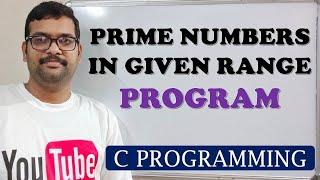 22 - PROGRAM TO FIND THE PRIME NUMBERS IN GIVEN RANGE - C PROGRAMMING