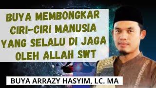 BUYA ARRAZY HASYIM - MEMBONGKAR CIRI-CIRI MANUSIA YANG SELALU DI JAGA ALLAH SWT