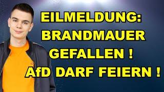 EIL: Brandmauer GEFALLEN! AfD DARF FEIERN!