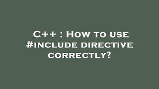 C++ : How to use #include directive correctly?