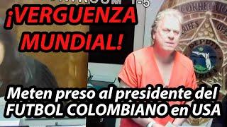  ¡VERGÜENZA MUNDIAL! ARRESTAN AL PRESIDENTE DEL FÚTBOL COLOMBIANO EN USA ‍️ : Ramón Jesurúm