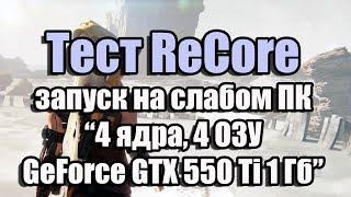 Тест ReCore запуск на слабом ПК (4 ядра, 4 ОЗУ, GeForce GTX 550 Ti 1 Гб)