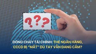 THẺ NGÂN HÀNG, CĂN CƯỚC CÔNG DÂN BỊ “MẤT” DÙ TAY VẪN ĐANG CẦM? | VTVMoney