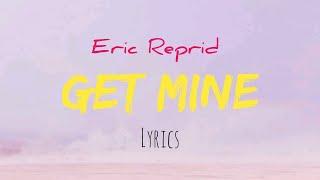 Eric Reprid - Get Mine(lyrics)